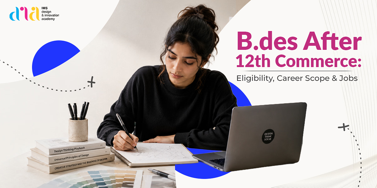 B.Des After 12th Commerce: Eligibility, Career Scope & Jobs